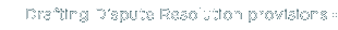 Drafting Dispute Resolution provisions